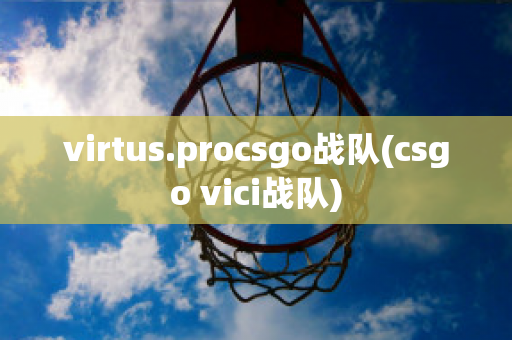virtus.procsgo战队(csgo vici战队)